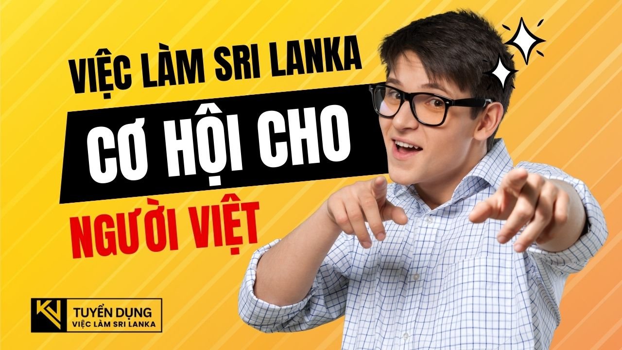 VIỆC LÀM SRI LANKA – CƠ HỘI CHO NGƯỜI VIỆT